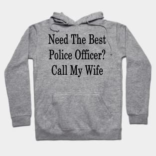 Need The Best Police Officer? Call My Wife Hoodie